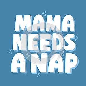 Mama needs a nap quote. Hand drawn vector lettering for card, t shirt, social media. Funny motherhood concept
