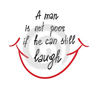 A man is not poor if he can still laugh motivational quote lettering