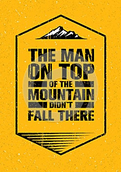 The Man On Top Of The Mountain Did Not Fall There. Adventure Outdoor Inspiring Creative Motivation Quote. Hike Vector