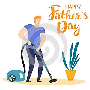 Man vacuums the apartment. Funny greeting card for father`s day. Vector illustration with text.