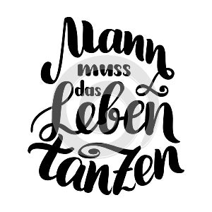Mann muss das Leben tanzen. Vector hand-drawn brush lettering illustration isolated on white. German quotes for