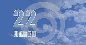 March 22. 22-th day of the month, calendar date. White numbers against a blue sky with clouds. Copy space, Spring month, day of