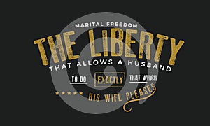 Marital freedom the liberty that allows a husband