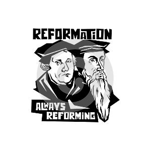 Martin Luther and Jean Calvin. Reformation. Always reforming