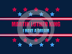 Martin Luther King day. I have a dream. Greeting card with stars red and blue color. MLK day. Vector