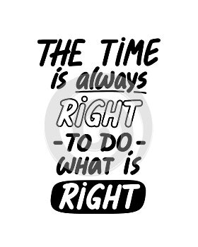 Martin Luther King quote. MLK day lettering poster. Motivational handwritten text. The time is always right to do what is right.