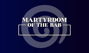 Martyrdom Of The Bab Stylish Text and background illustration Design