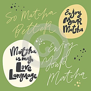 So matcha better, matcha is my love language, enjoy your matcha. Hand drawn lettering calligraphy vector design. Green