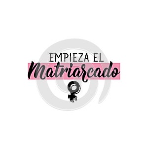The matriarchy begins - in Spanish. Lettering. Ink illustration. Modern brush calligraphy