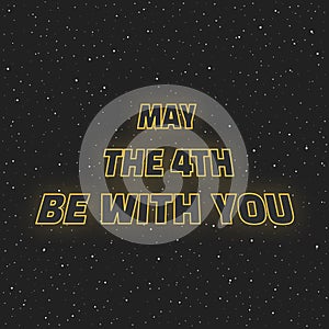 May the 4th be with you. Sci-fi yellow neon glowing letters on space background