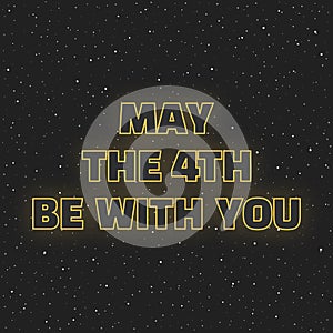 May the 4th be with you. Sci-fi yellow neon glowing letters on space background