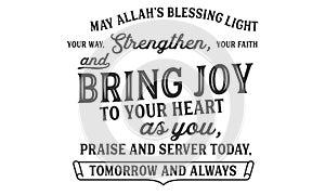 May Allahâ€™s blessing light your way, strengthen, your faith and bring joy to your heart as you, praise and server today,