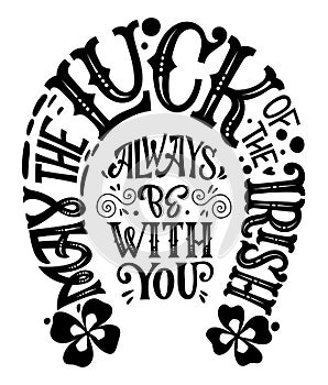 May the luck of the Irish always be with you - hand drawn vector St Patrick`s day black color lettering phrase, horseshoes shape