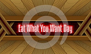 May month special day. Eat What You Want Day, Neon Text Effect on Bricks Background