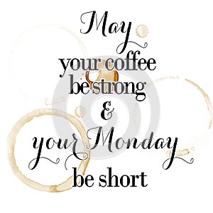 May you monday be short & your coffee be strong quotation on a white background and coffee stains