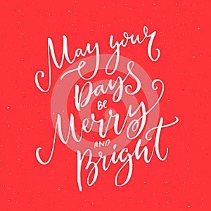 May your days be merry and bright.