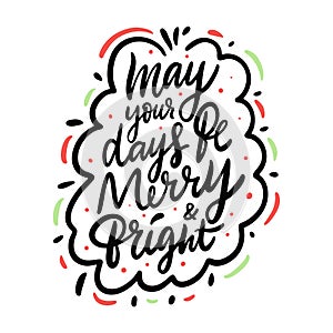 May your days be merry and bright. Hand drawn vector lettering phrase