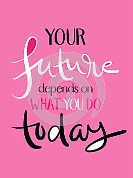 YOUR FUTURE DEPENDS ON WHAT YOU DO TODAY brush calligraphy poster photo