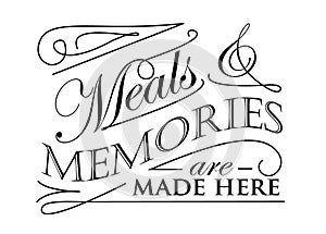 Meals and Memories are made here design photo