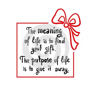 Meaning of life - Simple inspire and motivational quote. Hand drawn beautiful lettering. Print for inspirational poster, t-shirt