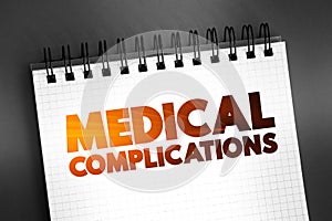 Medical Complication - unfavorable result of a disease, health condition, or treatment, text concept on notepad