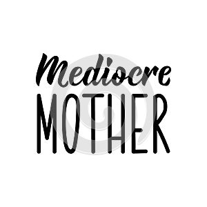 Mediocre mother. Vector illustration. Lettering. Ink illustration photo