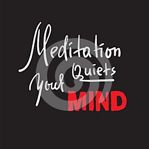 Meditation quiets your mind - inspire and motivational quote.Hand drawn beautiful lettering. Print for inspirational poster, t-shi