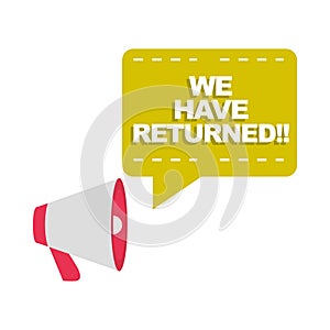 Megaphone we have returned, message advertising speech bubble flat icon