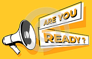 Megaphone or loudspeaker with speech bubble announces YOU ARE READY