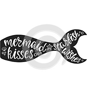 Mermaid kisses starfish wishes. Hand drawn inspiration quote about summer with mermaid`s tail, sea stars, shells.