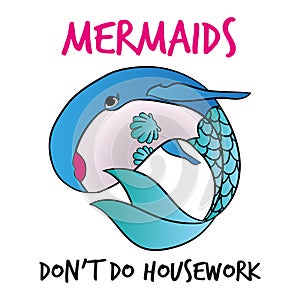 Mermaids don`t do housework.