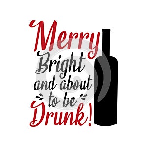 Merry bright and about to be drunk!- funny Christmas text ,with bottle sihouette.