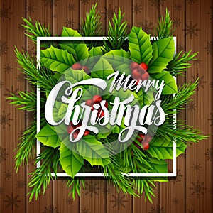 Merry christmas lettering card with pine branches and holly berry leaves over wooden background