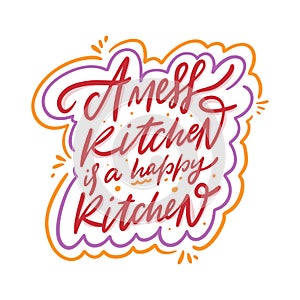 A mess kitchen is a happy kitchen calligraphy phrase. Black ink. Hand drawn vector lettering.