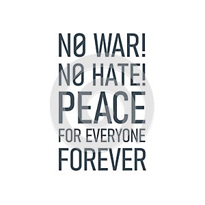 Message call for peace and stop war. inscription No war, no hate, peace for everyone forever