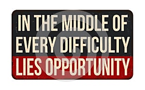 In the middle of every difficulty lies opportunity vintage rusty metal sign