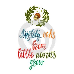Mighty oaks from little acorns grow. Handwritten inspirational quote with acorn and oak leaves.