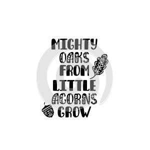 Mighty oaks from little acorns grow. Inspirational printable quote. Vector hand drawn phrase