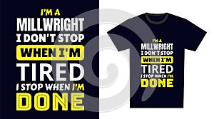 Millwright T Shirt Design. I \'m a Millwright I Don\'t Stop When I\'m Tired, I Stop When I\'m Done photo
