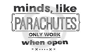 Minds, like parachutes, only work when open