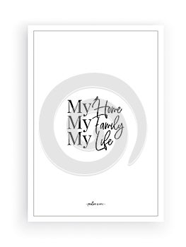 My home, my family, my life vector. Minimalist poster design isolated on white background, wording design, lettering
