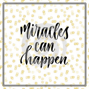 Miracles can happen. Inspirational and motivational handwritten quote. Vector modern calligraphy print