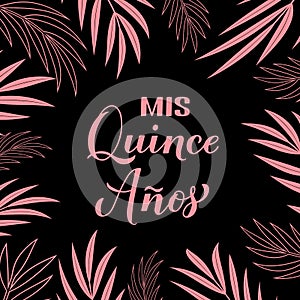 Mis Quince Anos my 15th birthday in Spanish hand lettering. Latin American girl Quincea era poster. Vector template for photo