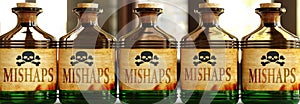 Mishaps can be like a deadly poison - pictured as word Mishaps on toxic bottles to symbolize that Mishaps can be unhealthy for photo
