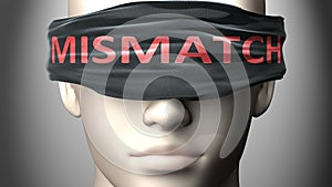 Mismatch can make things harder to see or makes us blind to the reality - pictured as word Mismatch on a blindfold to symbolize