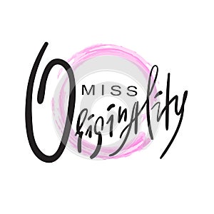 Miss Originality - emotional inspire and motivational quote. Hand drawn beautiful lettering. Print for inspirational poster