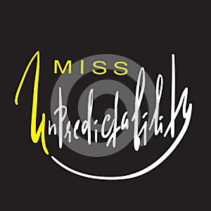 Miss Unpredictability - emotional inspire and motivational quote. Hand drawn beautiful lettering.