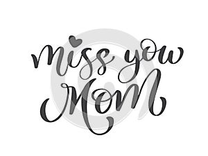 Miss you mom text. Hand drawn lettering design. Happy Mother s Day typographical background. Ink illustration. Modern