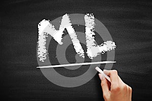 ML Machine Learning - study of computer algorithms that can improve automatically through experience and by the use of data,