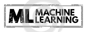 ML Machine Learning - study of computer algorithms that can improve automatically through experience and by the use of data,